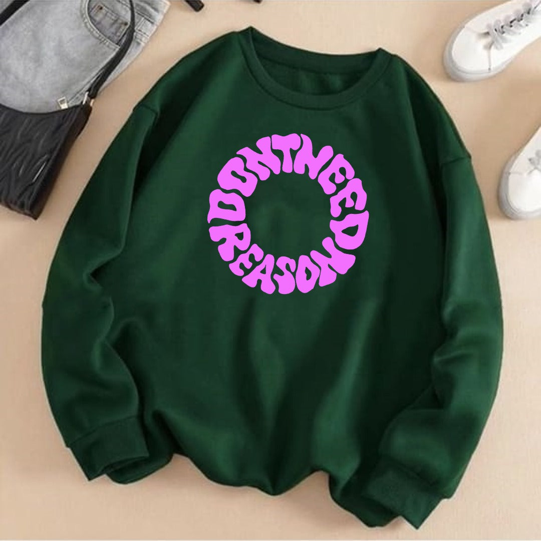 Dont need reason Fleece women Sweat shirt