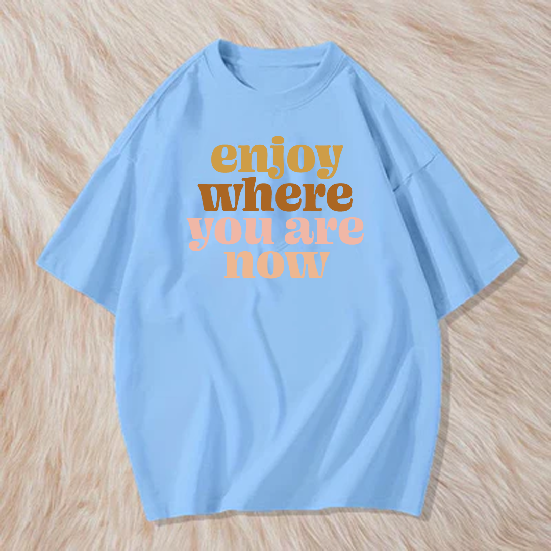 Enjoy where you are now t shirt