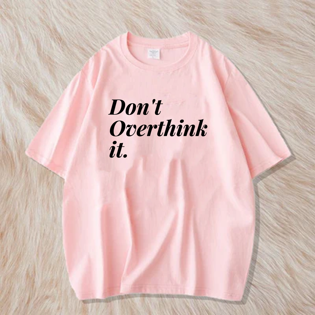 Dont overthink it t shirt